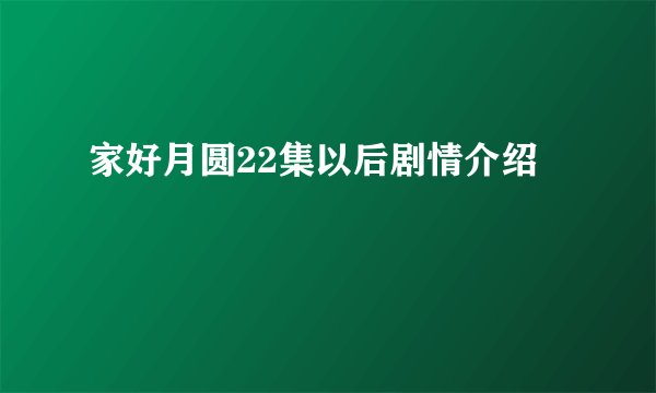 家好月圆22集以后剧情介绍
