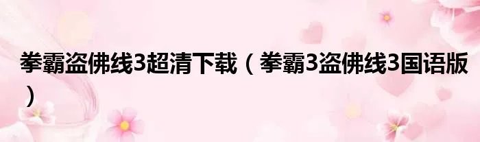 拳霸盗佛线3超清下载（拳霸3盗佛线3国语版）