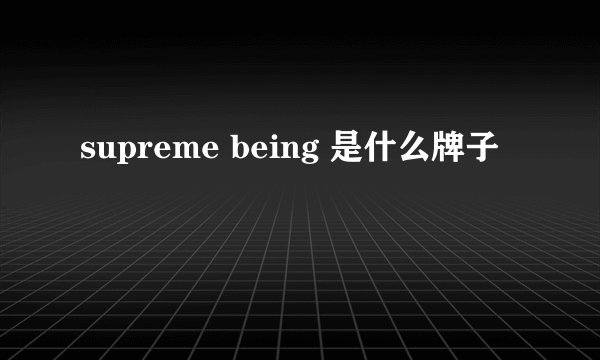 supreme being 是什么牌子