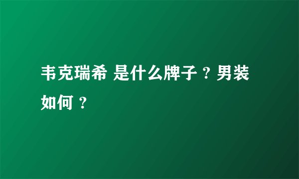 韦克瑞希 是什么牌子 ? 男装如何 ?
