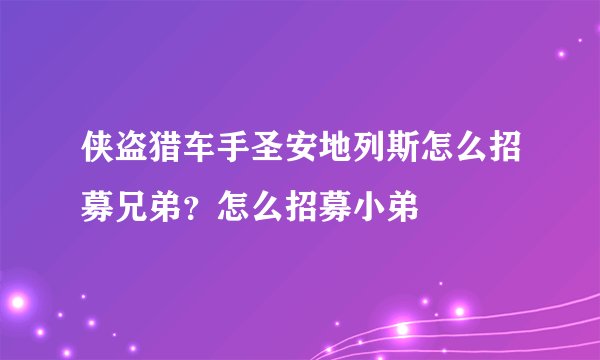 侠盗猎车手圣安地列斯怎么招募兄弟？怎么招募小弟