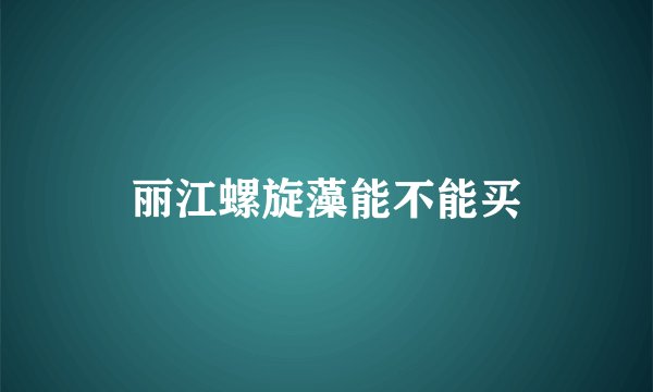 丽江螺旋藻能不能买