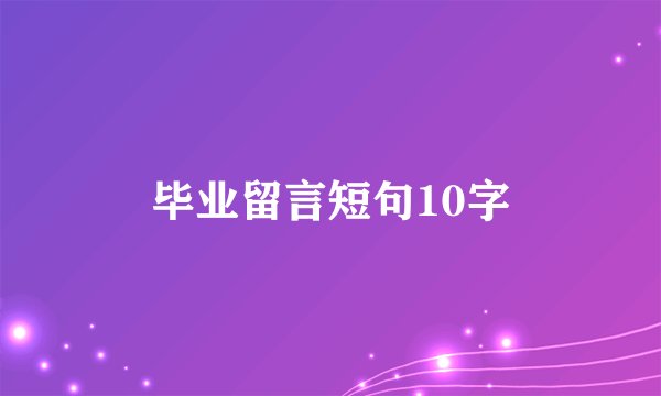 毕业留言短句10字
