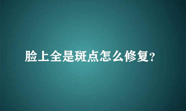 脸上全是斑点怎么修复？