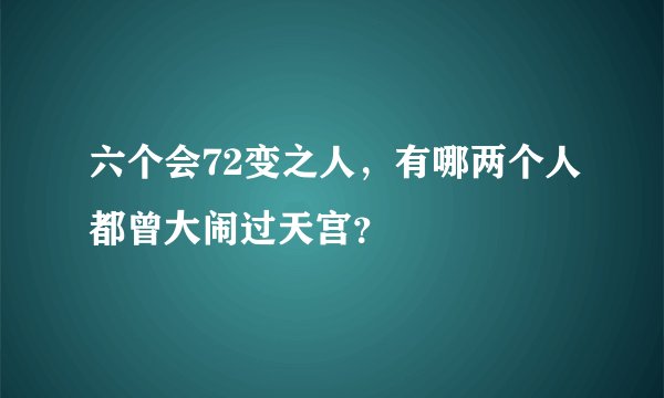 六个会72变之人，有哪两个人都曾大闹过天宫？
