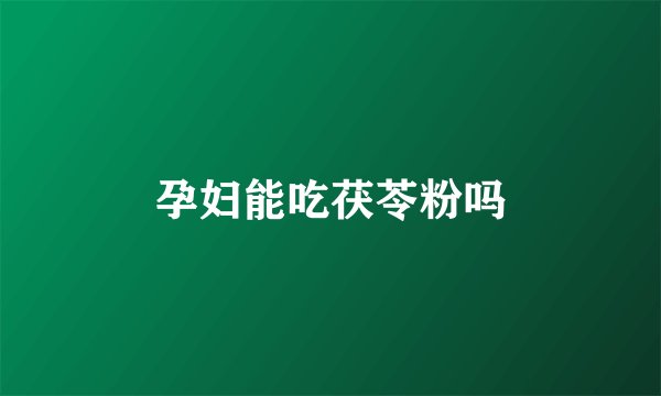 孕妇能吃茯苓粉吗