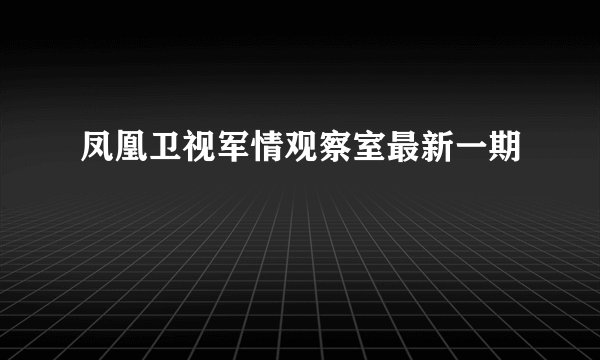 凤凰卫视军情观察室最新一期