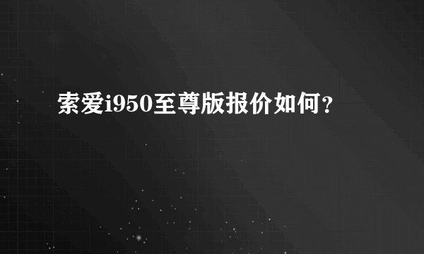 索爱i950至尊版报价如何？