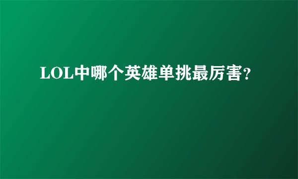 LOL中哪个英雄单挑最厉害？