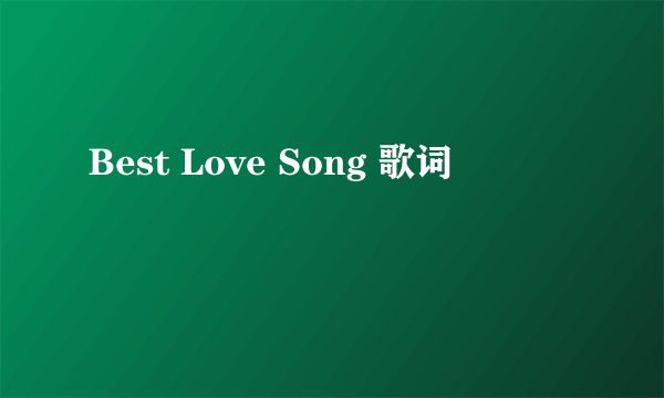 Best Love Song 歌词