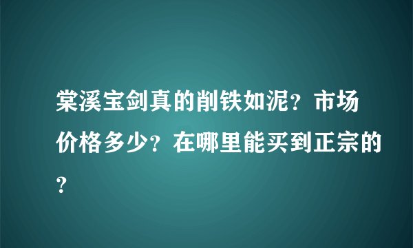 棠溪宝剑真的削铁如泥？市场价格多少？在哪里能买到正宗的？