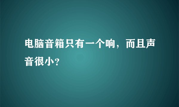 电脑音箱只有一个响，而且声音很小？