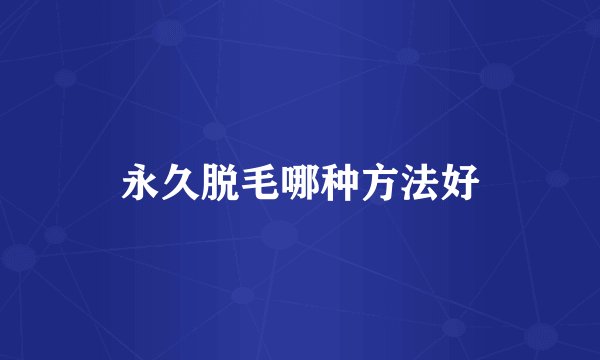 永久脱毛哪种方法好