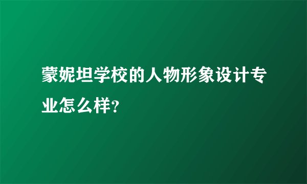 蒙妮坦学校的人物形象设计专业怎么样？