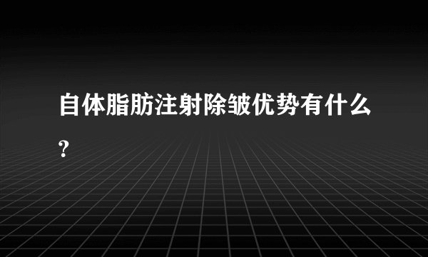 自体脂肪注射除皱优势有什么?
