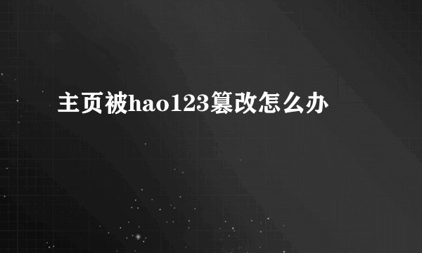 主页被hao123篡改怎么办