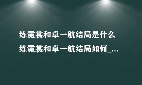 练霓裳和卓一航结局是什么 练霓裳和卓一航结局如何_飞外经验