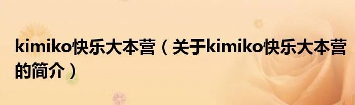 kimiko快乐大本营（关于kimiko快乐大本营的简介）