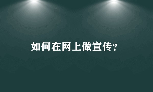 如何在网上做宣传？
