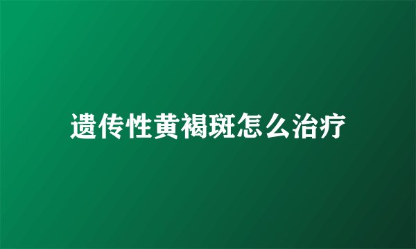 遗传性黄褐斑怎么治疗
