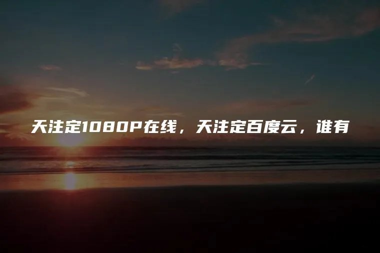 天注定1080P在线，天注定百度云，谁有