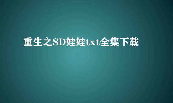 重生之SD娃娃txt全集下载