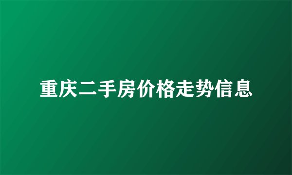 重庆二手房价格走势信息