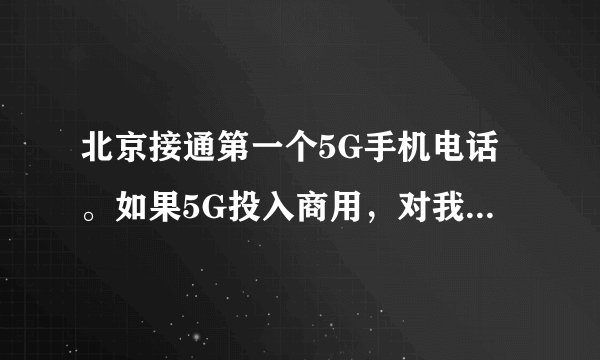 北京接通第一个5G手机电话。如果5G投入商用，对我们的生活，将会意味着什么？