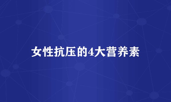 女性抗压的4大营养素