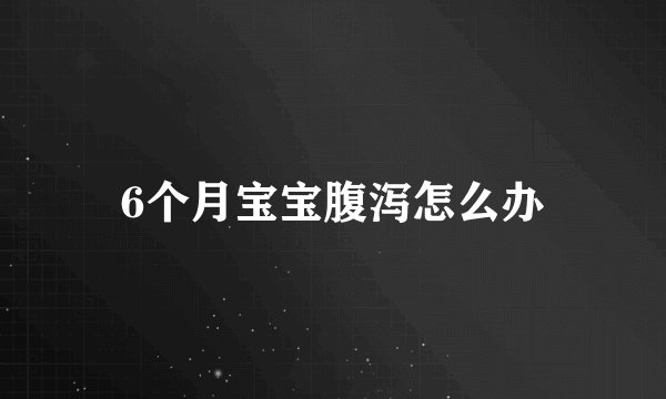 6个月宝宝腹泻怎么办