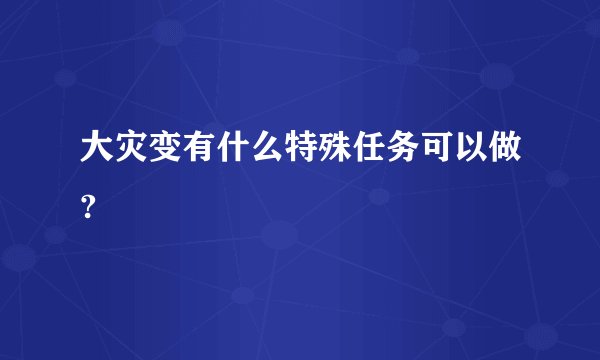 大灾变有什么特殊任务可以做?