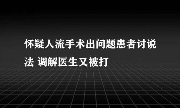 怀疑人流手术出问题患者讨说法 调解医生又被打