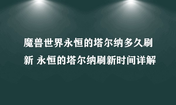 魔兽世界永恒的塔尔纳多久刷新 永恒的塔尔纳刷新时间详解