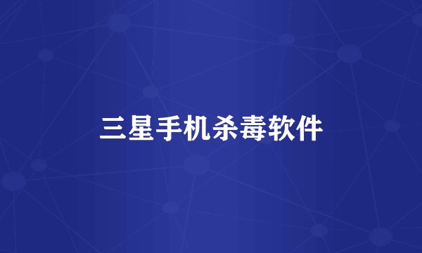 三星手机杀毒软件