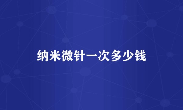 纳米微针一次多少钱