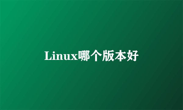 Linux哪个版本好