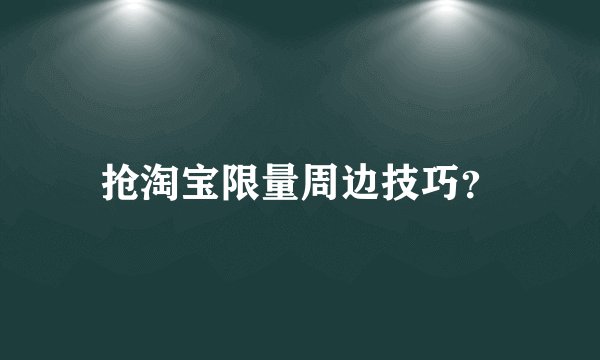 抢淘宝限量周边技巧？