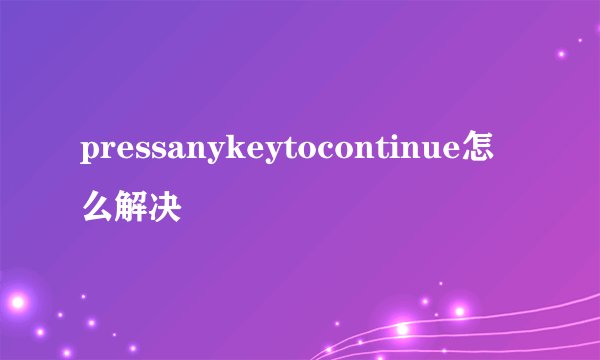 pressanykeytocontinue怎么解决