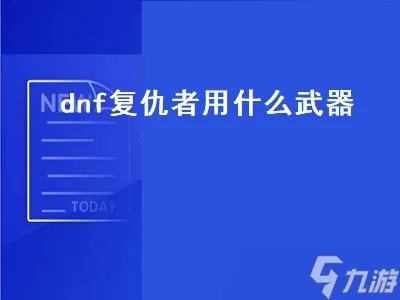 dnf复仇者用什么武器 dnf复仇者用什么武器好