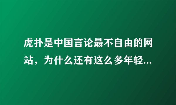 虎扑是中国言论最不自由的网站，为什么还有这么多年轻人喜欢上？
