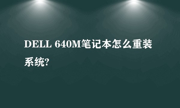 DELL 640M笔记本怎么重装系统?