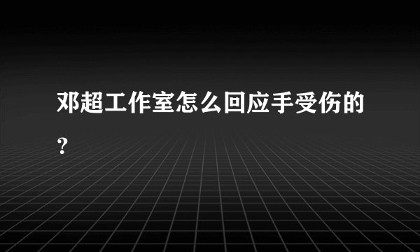 邓超工作室怎么回应手受伤的？