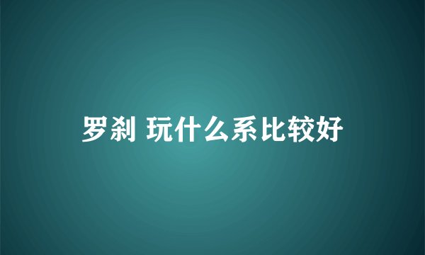 罗刹 玩什么系比较好