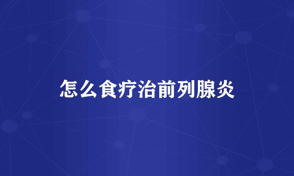 怎么食疗治前列腺炎