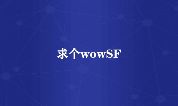 求个wowSF