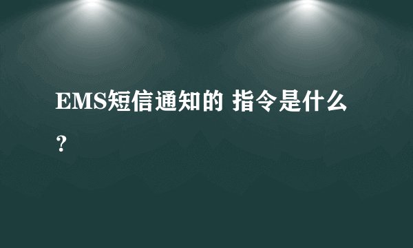 EMS短信通知的 指令是什么？