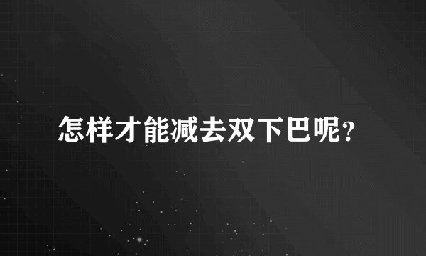 怎样才能减去双下巴呢？