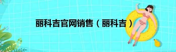 丽科吉官网销售（丽科吉）
