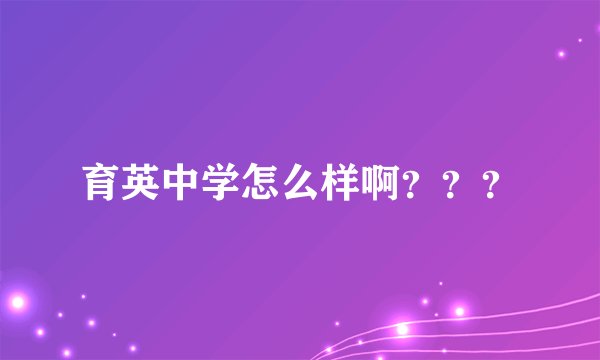 育英中学怎么样啊？？？