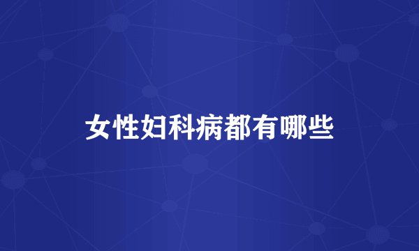 女性妇科病都有哪些